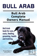 Bull Arab. Bull Arab Complete Owners Manual. Bull Arab Book For Care, Costs, Feeding, Grooming, Health And Training.