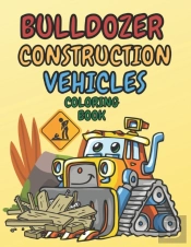 Bulldozer Construction Vehicles Coloring Book
