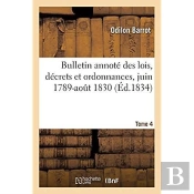 Bulletin Annote Des Lois, Decrets Et Ordonnances, Juin 1789-Aout 1830. Tome