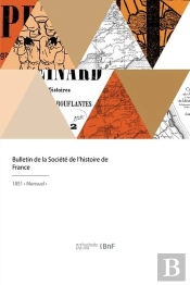 Bulletin De La Societe De L'Histoire De France