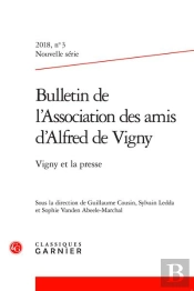 Bulletin De L'Association Des Amis D'Alfred De Vigny - 2018 Nouvelle Serie, N  3 - Vigny Et La Press
