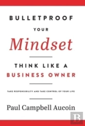 Bulletproof Your Mindset. Think Like A Business Owner.