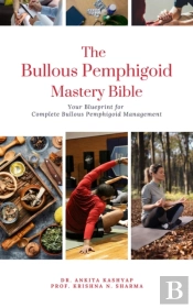 Bullous Pemphigoid Mastery Bible: Your Blueprint For Complete Bullous Pemphigoid Management