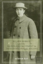 Bulmer Hobson And The Nationalist Movement In Twentieth-Century Ireland