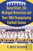 Bump Elliott, The Michigan Wolverines And Their 1964 Championship Football Season