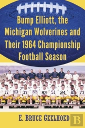 Bump Elliott, The Michigan Wolverines And Their 1964 Championship Football Season