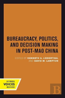 Bureaucracy, Politics, And Decision Making In Post-Mao China