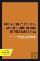 Bureaucracy, Politics, And Decision Making In Post-Mao China