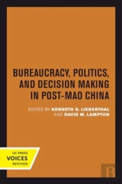 Bureaucracy, Politics, And Decision Making In Post-Mao China