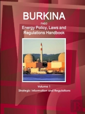 Burkina Faso  Energy Policy, Laws And Regulations Handbook Volume 1 Strategic Information And Regulations