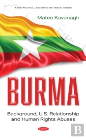 Burma: Background, U.S. Relationship And Human Rights Abuses