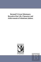 Burmah'S Great Missionary. Records Of The Life, Character, And Achievements Of Adoniram Judson.