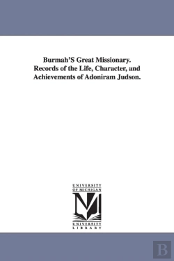 Bertrand.pt - Burmah'S Great Missionary. Records Of The Life, Character, And Achievements Of Adoniram Judson.