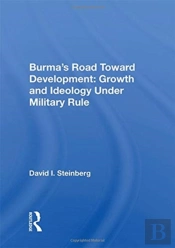 Burma'S Road Toward Development: Growth And Ideology Under Military Rule