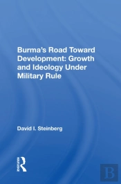 Burma'S Road Toward Development: Growth And Ideology Under Military Rule