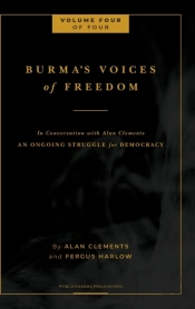 Burma'S Voices Of Freedom In Conversation With Alan Clements, Volume 4 Of 4