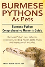 Burmese Python As Pets. Burmese Python Comprehensive Owner'S Guide. Burmese Python Care, Behavior, Enclosures, Feeding, Health, Costs, Myths And Inter