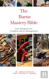 Burns Mastery Bible: Your Blueprint For Complete Burns Management
