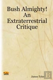 Bush Almighty! An Extraterrestrial Critique