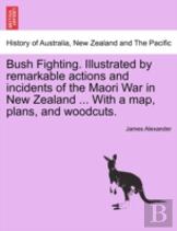 Bush Fighting. Illustrated By Remarkable Actions And Incidents Of The Maori War In New Zealand ... With A Map, Plans, And Woodcuts.