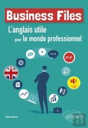 Business Files ; L'Anglais Utile Pour Le Monde Professionnel ; A2-B1