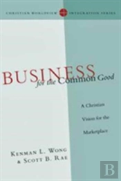 Business For The Common Good Â€“ A Christian Vision For The Marketplace