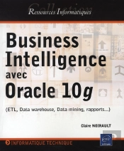 Business Intelligence Avec Oracle 10g (Etl, Data Warehouse, Data Mining, Rapports...)