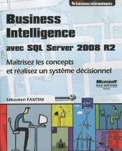 Business Intelligence Avec Sql Server 2008 R2 - Maitrisez Les Concepts Et Realisez Un Systeme Decisi