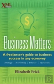 Business Matters: A Freelancer'S Guide To Business Success In Any Economy