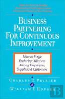 Business Partnering For Continuous Improvement: How To Forge Enduring Alliances Among Employees, Suppliers And Customers