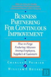 Business Partnering For Continuous Improvement: How To Forge Enduring Alliances Among Employees, Suppliers And Customers