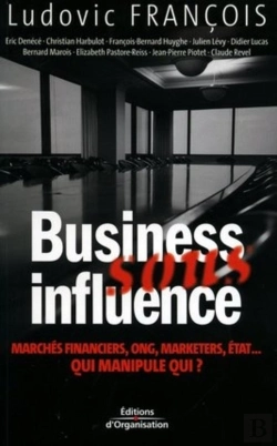 Bertrand.pt - Business Sous Influence : Marchés Financiers, Ong, Marketers, État ... Qui Manipule Qui ?