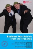 Business War Stories From The Trenches - Battles Relating To Starting, Operating And Ending A Business