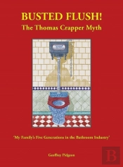 Busted Flush! The Thomas Crapper Myth 'My Family'S Five Generations In The Bathroom Industry'