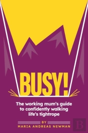 Busy! The Working Mum'S Guide To Confidently Walking Life'S Tightrope
