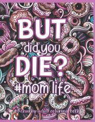 But Did You Die?#Mom Life