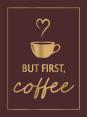 But First, Coffee