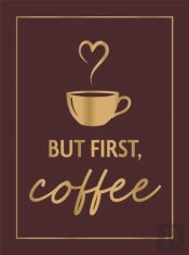 But First, Coffee