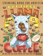 But First Llama Have A Coffee Coloring Book For Adults