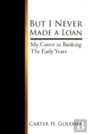 But I Never Made A Loan: My Career In Ba