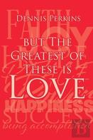 But The Greatest Of These Is Love
