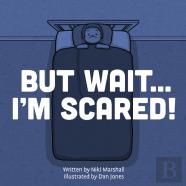 But Wait . . . I'M Scared!