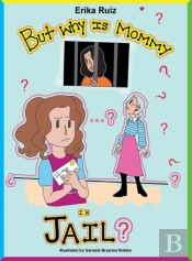 But Why Is Mommy In Jail?