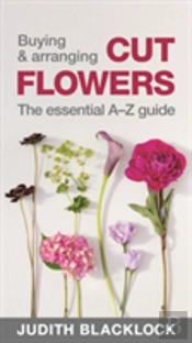 Buying & Arranging Cut Flowers - The Essential A-Z Guide