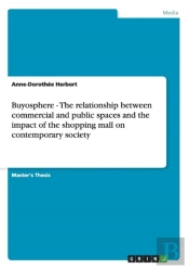 Buyosphere - The Relationship Between Commercial And Public Spaces And The Impact Of The Shopping Mall On Contemporary Society