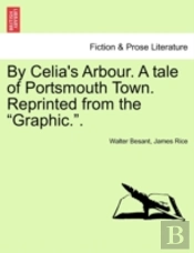 By Celia'S Arbour. A Tale Of Portsmouth Town. Reprinted From The 'Graphic.'.