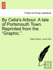 By Celia'S Arbour. A Tale Of Portsmouth Town. Reprinted From The 'Graphic.'.