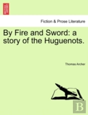 By Fire And Sword: A Story Of The Huguen