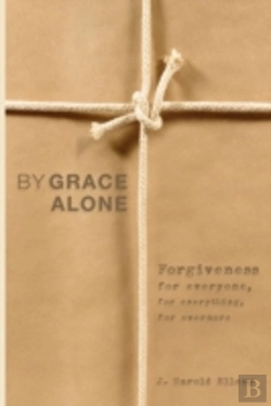 Bertrand.pt - By Grace Alone: Forgiveness For Everyone, For Everything, For Evermore