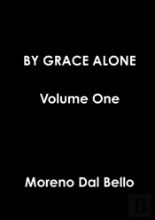 By Grace Alone Volume One